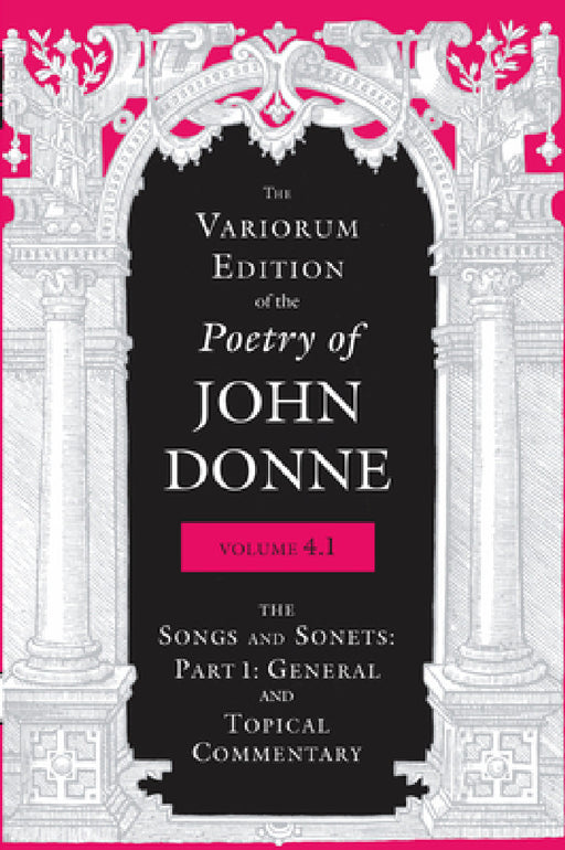 The Variorum Edition of the Poetry of John Donne, Volume 4.1: The Songs and Sonnets: Part 1: General and Topical Commentary by John Donne, Gary A. Stringer, Albert C. Labriola