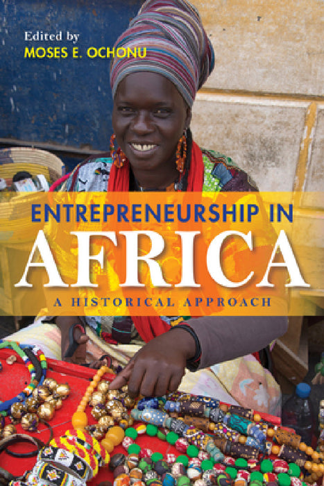 Entrepreneurship in Africa: A Historical Approach by Moses E. Ochonu