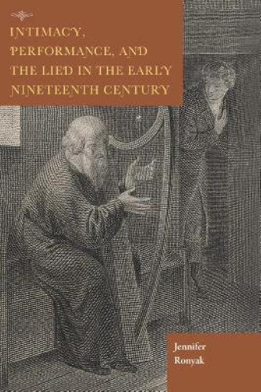 Intimacy, Performance, and the Lied in the Early Nineteenth Century by Jennifer Ronyak