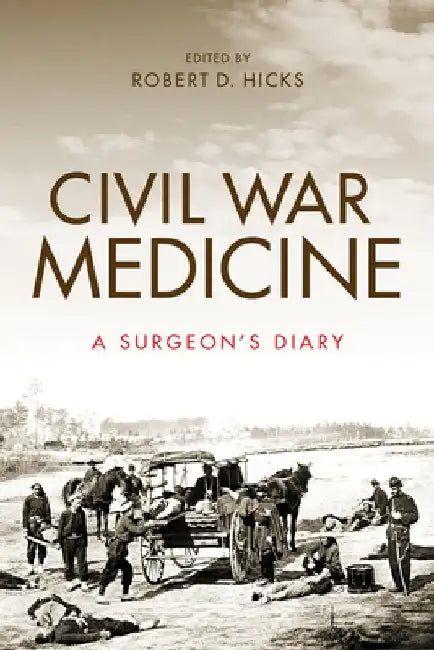 Civil War Medicine: A Surgeon's Diary by Robert Hicks