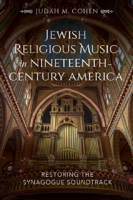 Jewish Religious Music in Nineteenth-Century America: Restoring the Synagogue Soundtrack by Judah M. Cohen