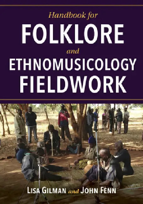 Handbook for Folklore and Ethnomusicology Fieldwork by Lisa Gilman, John Fenn