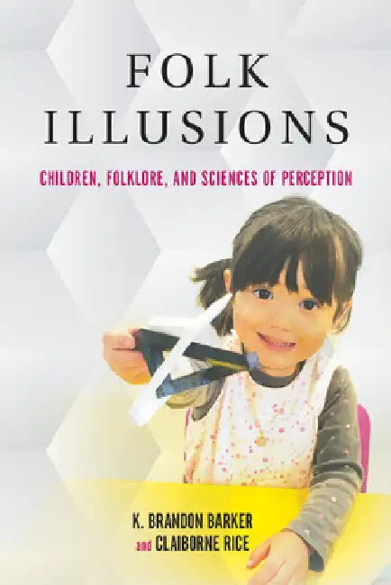 Folk Illusions: Children, Folklore, and Sciences of Perception by K. Brandon Barker