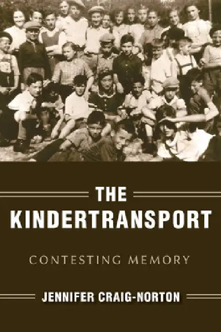 The Kindertransport: Contesting Memory by Jennifer Craig-Norton