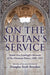 On the Sultan's Service: Halid Ziya Usakligil's Memoir of the Ottoman Palace, 1909-1912 by Douglas S. Brookes