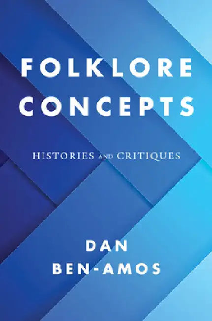 Folklore Concepts: Histories and Critiques by Dan Ben-Amos