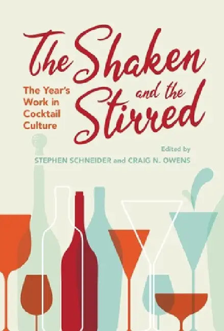 The Shaken and the Stirred: The Year's Work in Cocktail Culture by Stephen Schneider