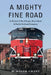A Mighty Fine Road: A History of the Chicago, Rock Island & Pacific Railroad Company by H. Roger Grant