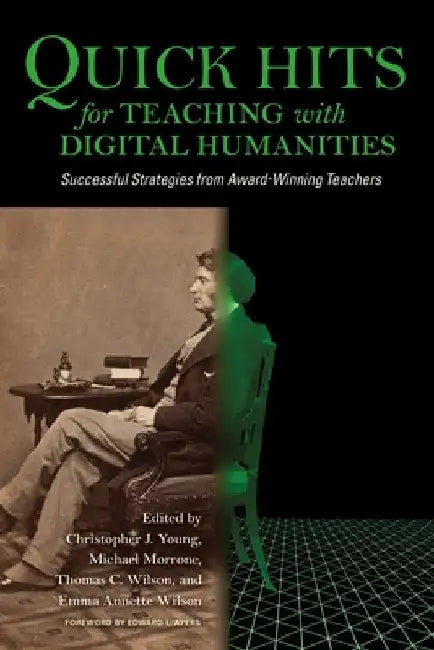 Quick Hits for Teaching with Digital Humanities: Successful Strategies from Award-Winning Teachers by Christopher J. Young