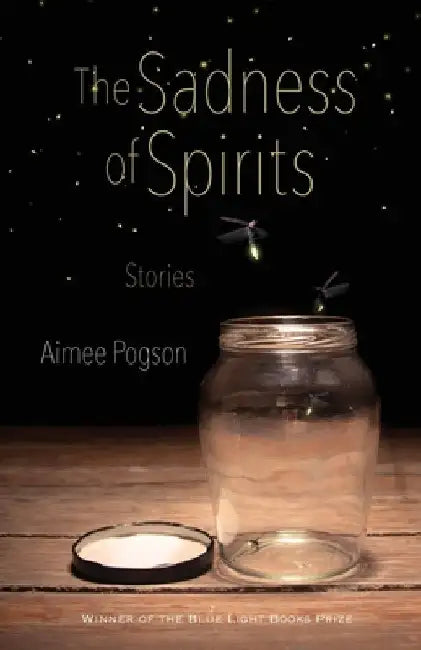 The Sadness of Spirits: Stories by Aimee Pogson
