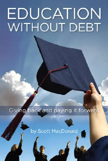 Education Without Debt: Giving Back and Paying It Forward by Scott D. MacDonald