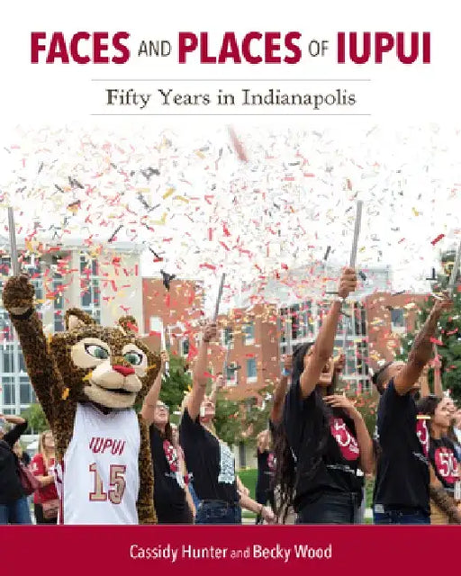 Faces and Places of Iupui: Fifty Years in Indianapolis by Cassidy Hunter