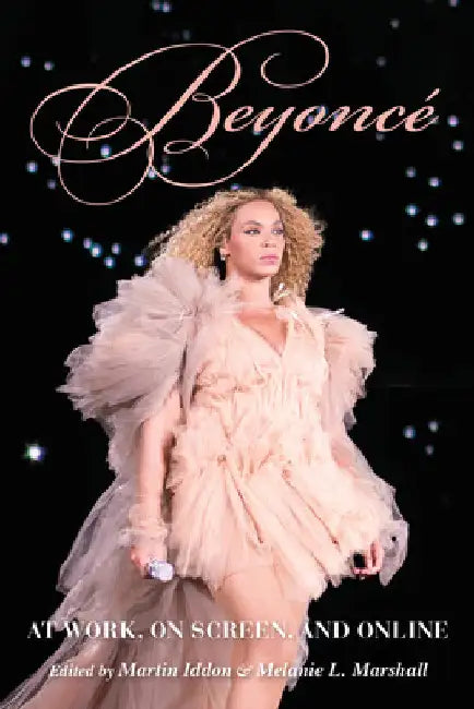 Beyoncé: At Work, on Screen, and Online by Martin Iddon