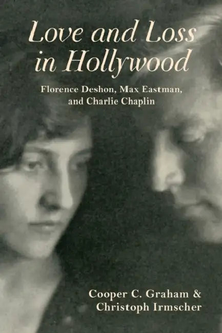 Love and Loss in Hollywood: Florence Deshon, Max Eastman, and Charlie Chaplin by Cooper C. Graham, Christoph Irmscher