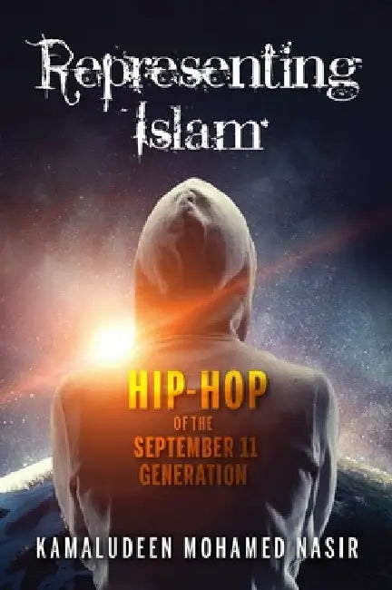 Representing Islam: Hip-Hop of the September 11 Generation by Kamaludeen M. Nasir