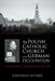 The Polish Catholic Church Under German Occupation: The Reichsgau Wartheland, 1939-1945 by Jonathan Huener