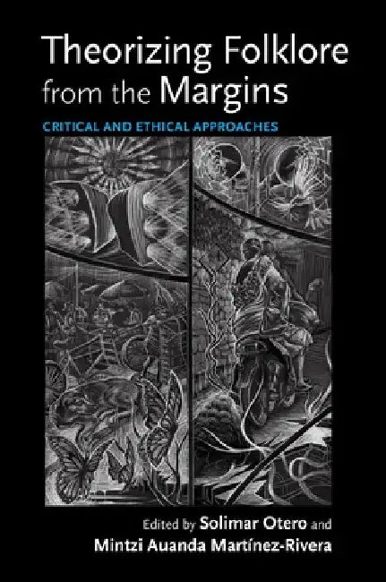 Theorizing Folklore from the Margins: Critical and Ethical Approaches by Solimar Otero