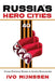 Russia's Hero Cities: From Postwar Ruins to the Soviet Heroarchy by Ivo Mijnssen