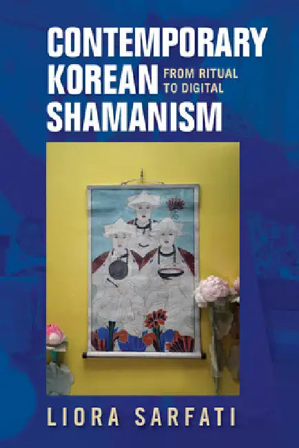 Contemporary Korean Shamanism: From Ritual to Digital by Liora Sarfati