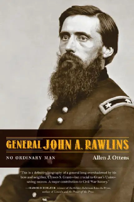 General John A. Rawlins: No Ordinary Man by Allen J. Ottens
