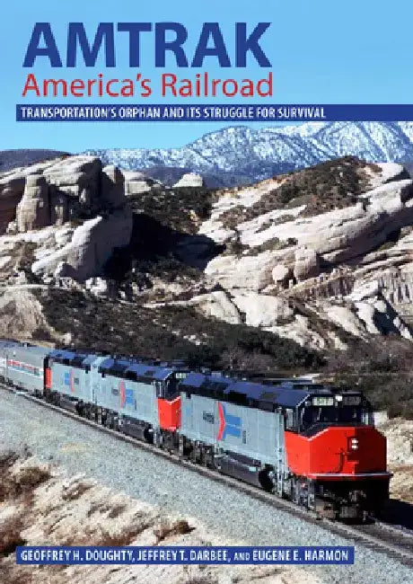 Amtrak, America's Railroad: Transportation's Orphan and Its Struggle for Survival by Geoffrey H. Doughty