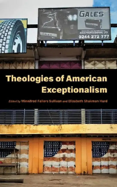 Theologies of American Exceptionalism by Winnifred Fallers Sullivan