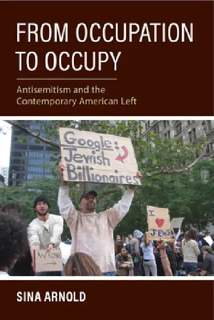From Occupation to Occupy: Antisemitism in the American Left After 9/11 by Sina Arnold