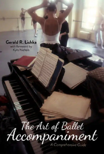 The Art of Ballet Accompaniment: A Comprehensive Guide by Gerald R. Lishka, Kyra Nichols