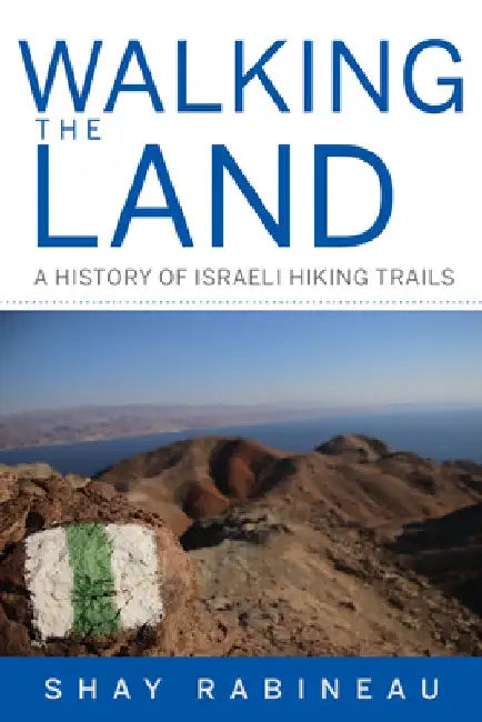 Walking the Land: A History of Israeli Hiking Trails by Shay Rabineau