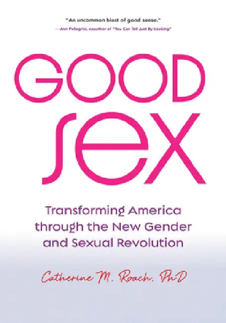 Good Sex: Transforming America Through the New Gender and Sexual Revolution by Catherine M. Roach