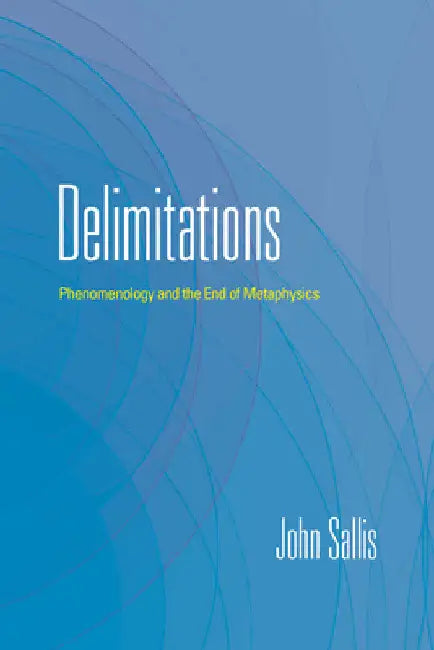 Delimitations: Phenomenology and the End of Metaphysics by John Sallis