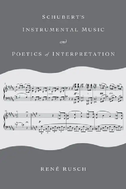Schubert's Instrumental Music and Poetics of Interpretation by René Rusch