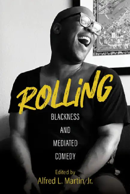 Rolling: Blackness and Mediated Comedy by Alfred L. Martin
