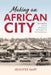 Making an African City: Technopolitics and the Infrastructure of Everyday Life in Colonial Accra by Jennifer Hart