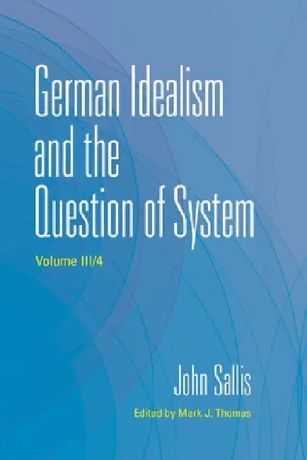 German Idealism and the Question of System by John Sallis