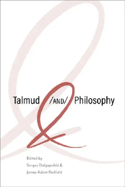 Talmud and Philosophy: Conjunctions, Disjunctions, Continuities by Sergey Dolgopolski