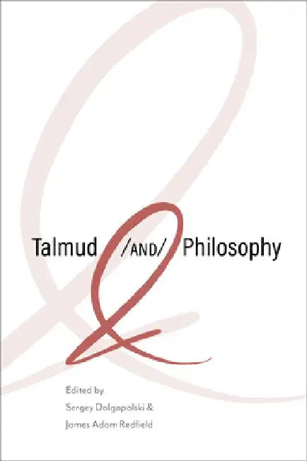 Talmud and Philosophy: Conjunctions, Disjunctions, Continuities by Sergey Dolgopolski