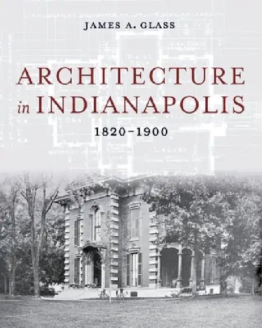 Architecture in Indianapolis: 1820-1900 by James a. Glass