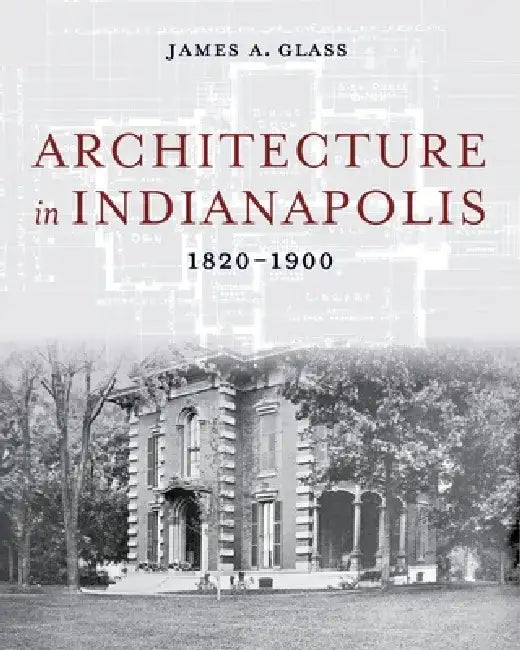 Architecture in Indianapolis: 1820-1900 by James a. Glass