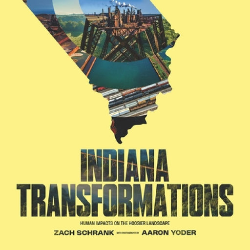 Indiana Transformations: Human Impacts on the Hoosier Landscape by Zach Schrank