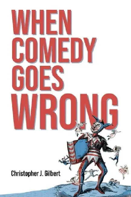 When Comedy Goes Wrong by Christopher J. Gilbert