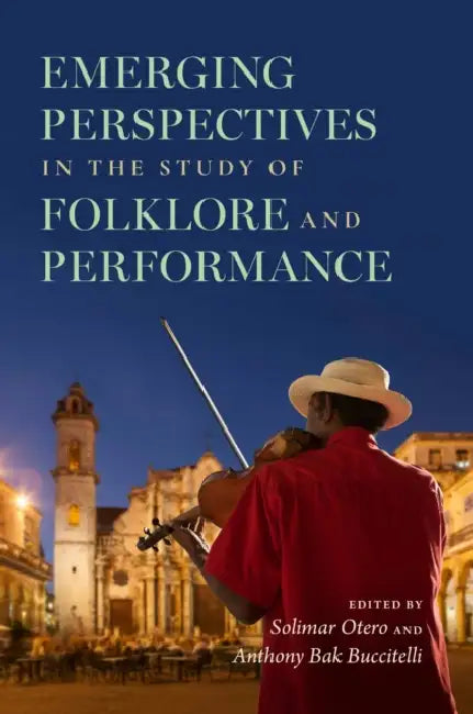 Emerging Perspectives in the Study of Folklore and Performance by Solimar Otero, Anthony Bak Buccitelli, Charles L. Briggs