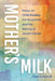 Mother's Milk: Essays on Child-Rearing, the Household, and the Making of Jewish Culture by Deena Aranoff