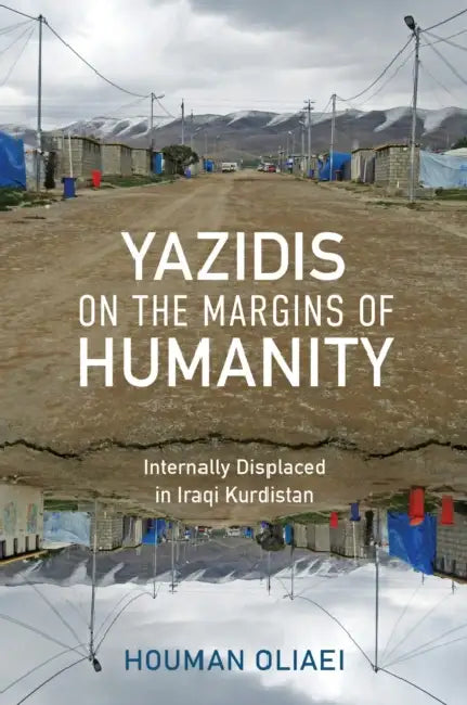 Yazidis on the Margins of Humanity: Internally Displaced in Iraqi Kurdistan by Houman Oliaei