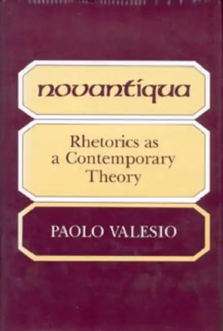 Novantiqua: Rhetorics as a Contemporary Theory by Paolo Valesio