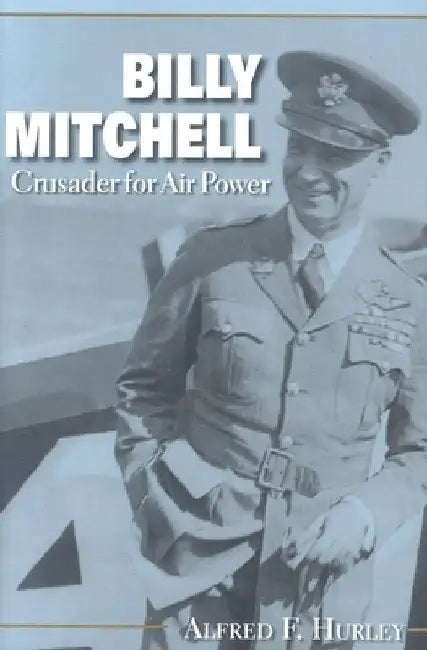 Billy Mitchell: Crusader for Air Power by Alfred F. Hurley