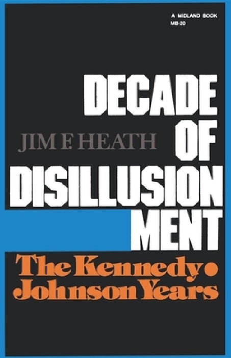 Decade of Disillusionment: The Kennedy Johnson Years by Jim F. Heath