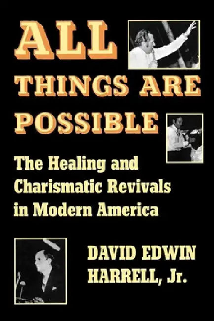 All Things Are Possible: The Healing and Charismatic Revivals in Modern America by Harrell, David Edwin, Jr.