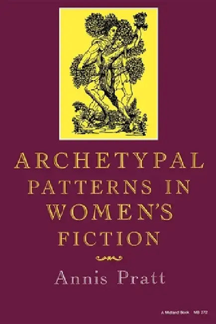 Archetypal Patterns in Women's Fiction by Annis Pratt, Barbara White, Andrea Loewenstein