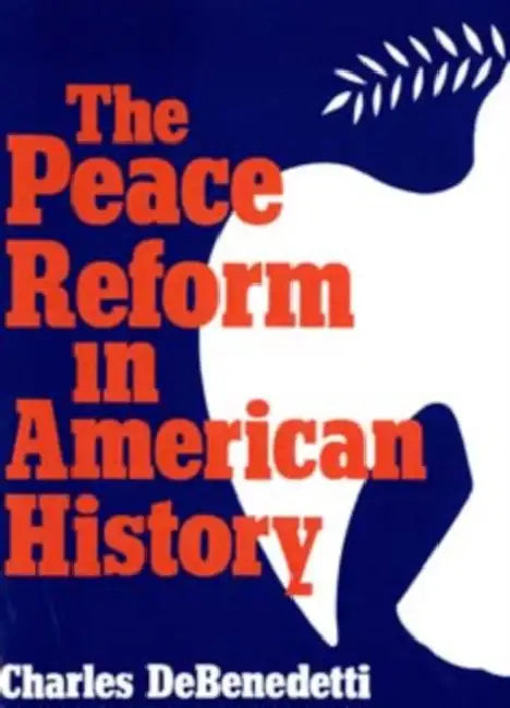 The Peace Reform in American History by Charles DeBenedetti